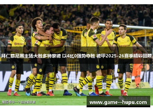 拜仁慕尼黑主场大胜多特蒙德 以4比0强势夺胜 德甲2025-26赛季精彩回顾